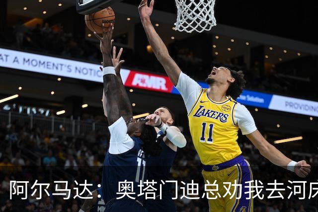 阿尔马达：奥塔门迪总劝我去河床